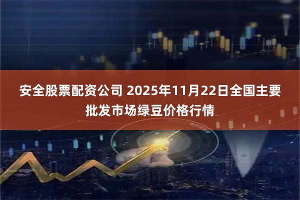 安全股票配资公司 2025年11月22日全国主要批发市场绿豆价格行情
